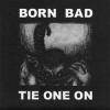 BORN BAD - Tie One On 7"